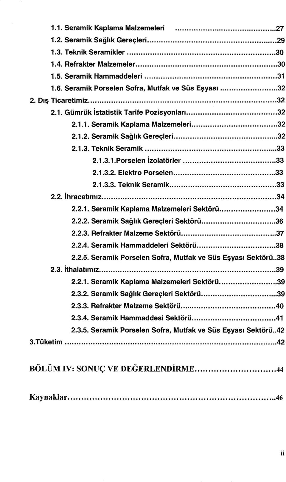 .... 32 2.1.3. Teknik Seramik... 33 2.1.3.1.Porselen izolatörler... 33 2.1.3.2. Elektro Porselen... 33 2.1.3.3. Teknik Seramik... 33 2.2. ihracatı m ız... 34 2.2.1. Seramik Kaplama Malzemeleri Sektörü.