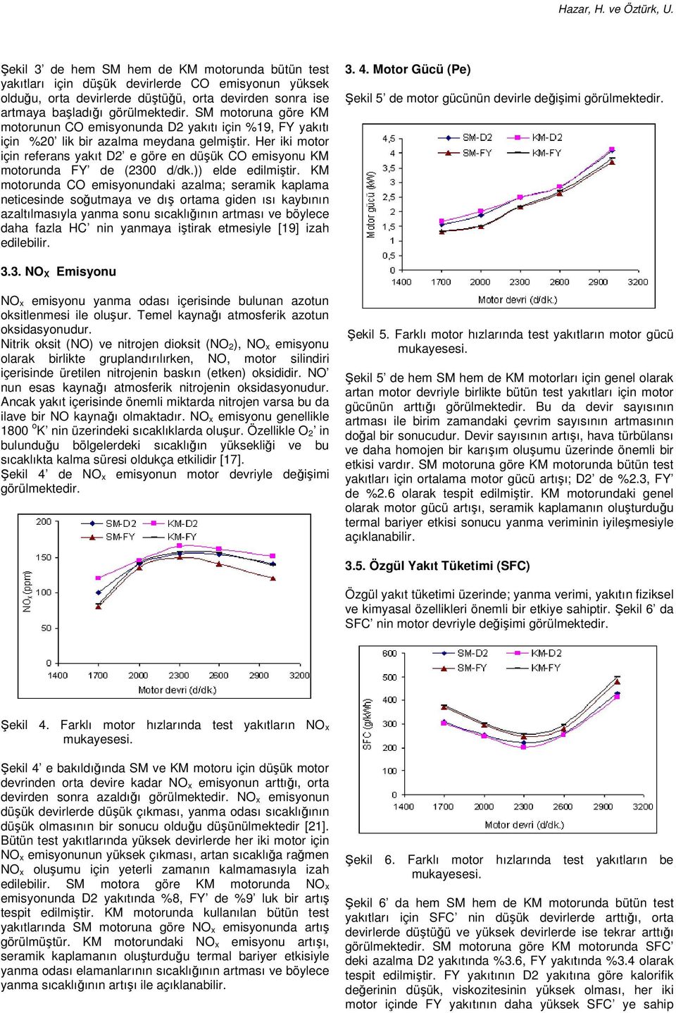 Her iki motor için referans yakıt D2 e göre en düşük CO emisyonu KM motorunda FY de (2300 d/dk.)) elde edilmiştir.