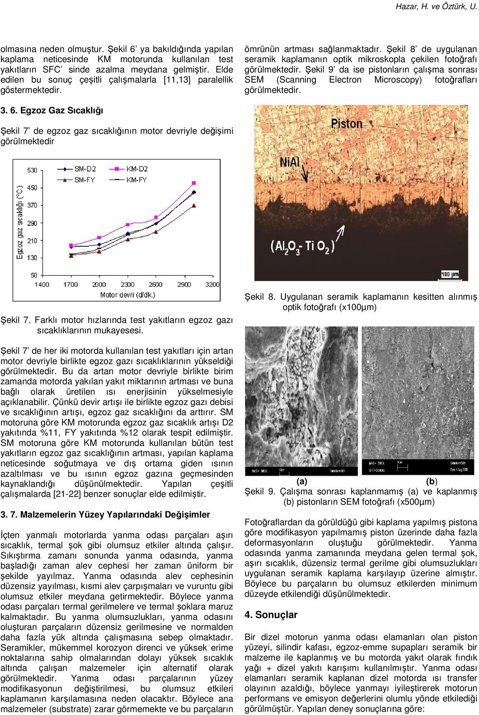 Şekil 9 da ise pistonların çalışma sonrası SEM (Scanning Electron Microscopy) fotoğrafları görülmektedir. 3. 6.