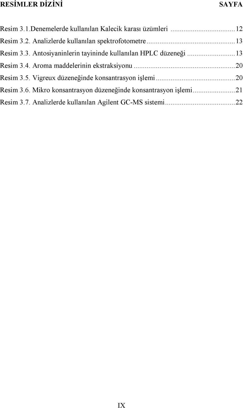 .. 13 Resim 3.4. Aroma maddelerinin ekstraksiyonu... 20 Resim 3.5. Vigreux düzeneğinde konsantrasyon işlemi.