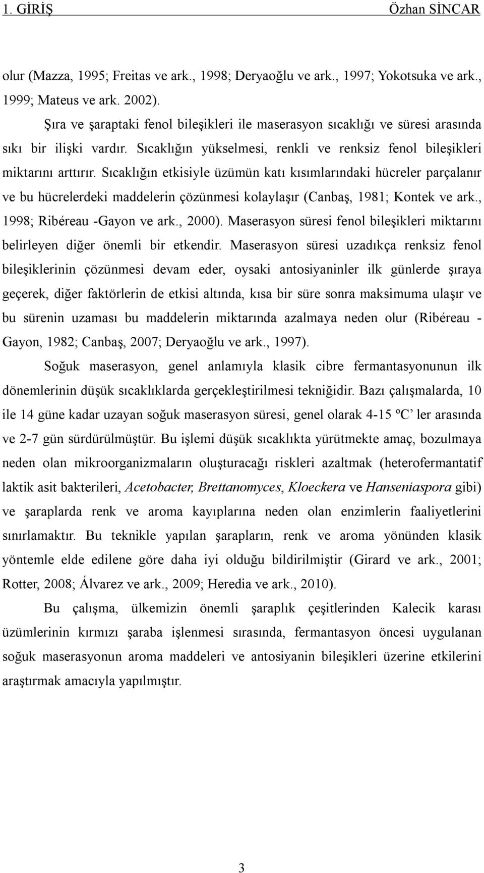 Sıcaklığın etkisiyle üzümün katı kısımlarındaki hücreler parçalanır ve bu hücrelerdeki maddelerin çözünmesi kolaylaşır (Canbaş, 1981; Kontek ve ark., 1998; Ribéreau -Gayon ve ark., 2000).