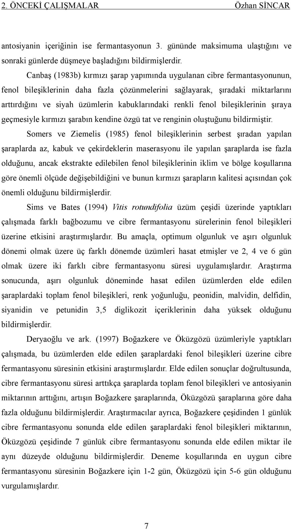 renkli fenol bileşiklerinin şıraya geçmesiyle kırmızı şarabın kendine özgü tat ve renginin oluştuğunu bildirmiştir.