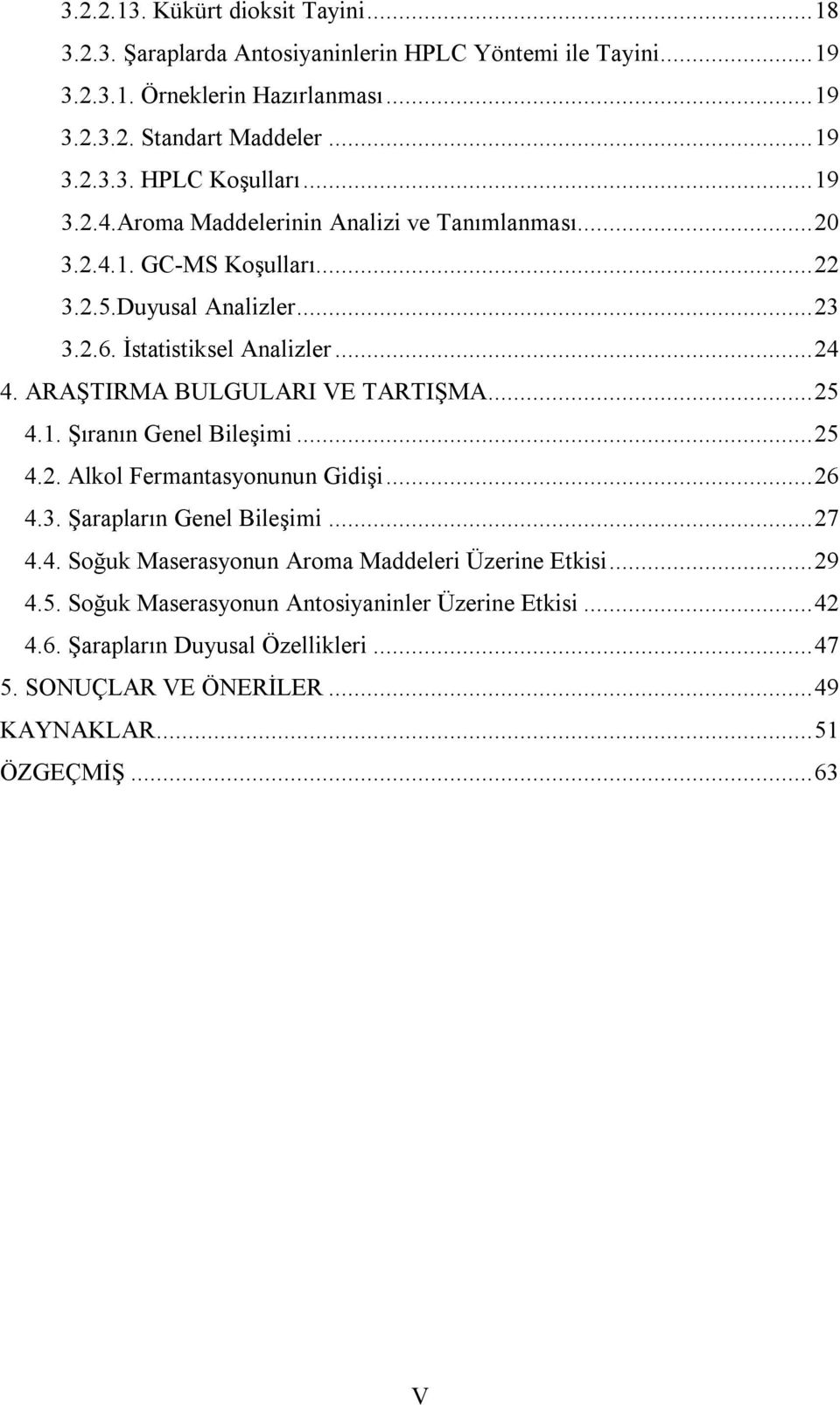 ARAŞTIRMA BULGULARI VE TARTIŞMA... 25 4.1. Şıranın Genel Bileşimi... 25 4.2. Alkol Fermantasyonunun Gidişi... 26 4.3. Şarapların Genel Bileşimi... 27 4.4. Soğuk Maserasyonun Aroma Maddeleri Üzerine Etkisi.