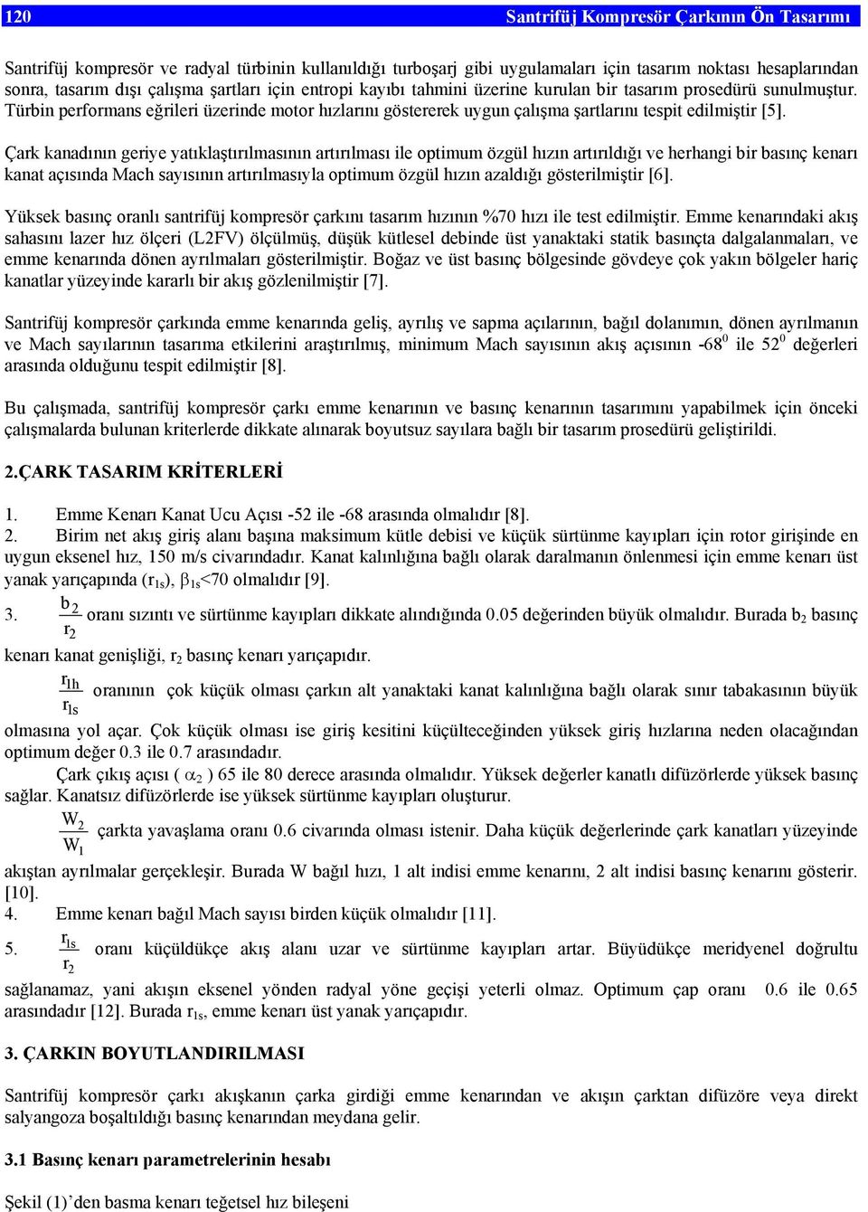 Çrk kndının geriye ytıklştırılmsının rtırılmsı ile optimum özgül hızın rtırıldığı ve herhngi bir bsınç kenrı knt çısınd Mch syısının rtırılmsıyl optimum özgül hızın zldığı gösterilmiştir [6].