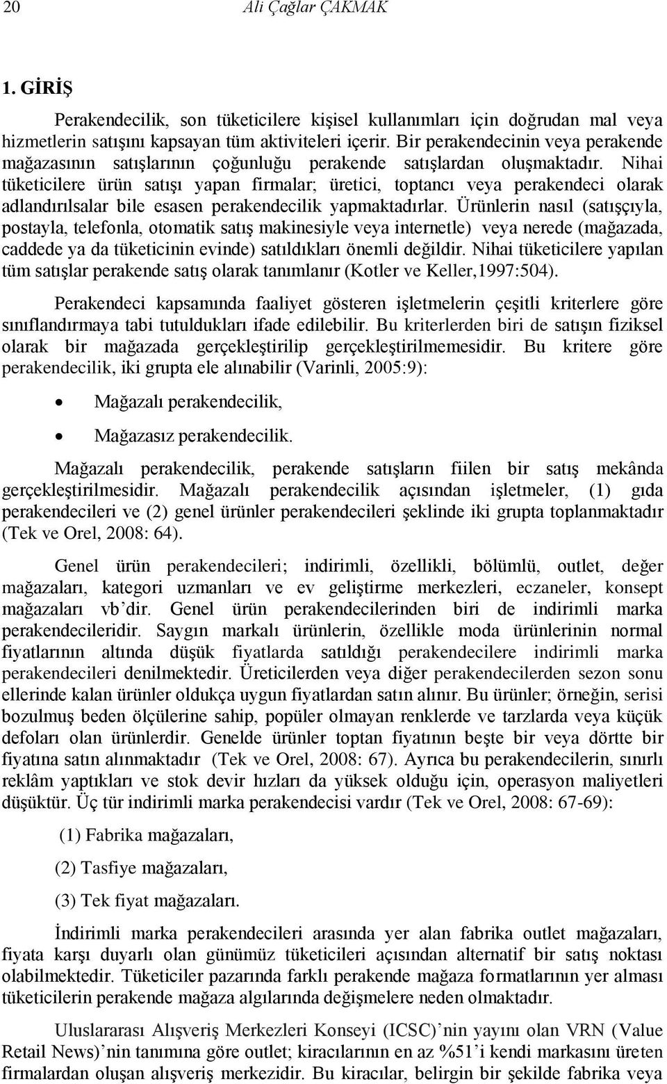 Nihai tüketicilere ürün satıģı yapan firmalar; üretici, toptancı veya perakendeci olarak adlandırılsalar bile esasen perakendecilik yapmaktadırlar.