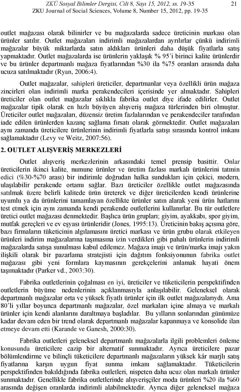 Outlet mağazaları indirimli mağazalardan ayrılırlar çünkü indirimli mağazalar büyük miktarlarda satın aldıkları ürünleri daha düģük fiyatlarla satıģ yapmaktadır.