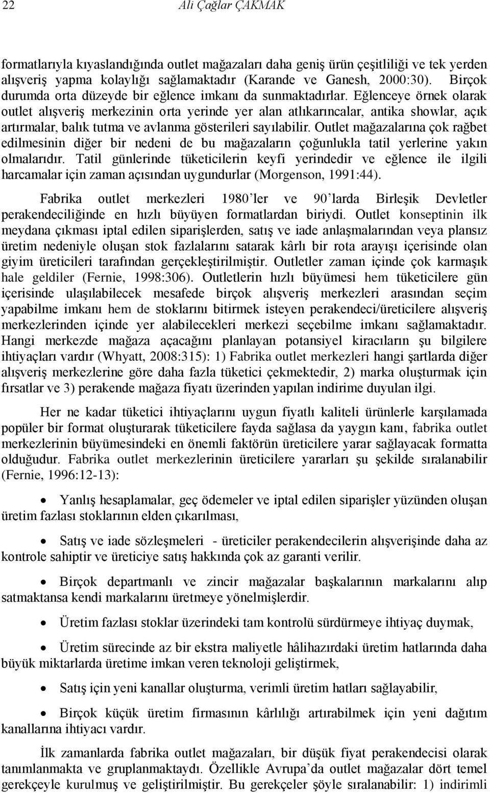 Eğlenceye örnek olarak outlet alıģveriģ merkezinin orta yerinde yer alan atlıkarıncalar, antika showlar, açık artırmalar, balık tutma ve avlanma gösterileri sayılabilir.