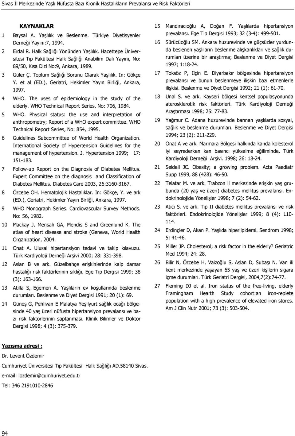 In: Gökçe Y. et al (ED.), Geriatri, Hekimler Yayın Birliği, Ankara, 1997. 4 WHO. The uses of epidemiology in the study of the elderly. WHO Technical Report Series, No: 706, 1984. 5 WHO.