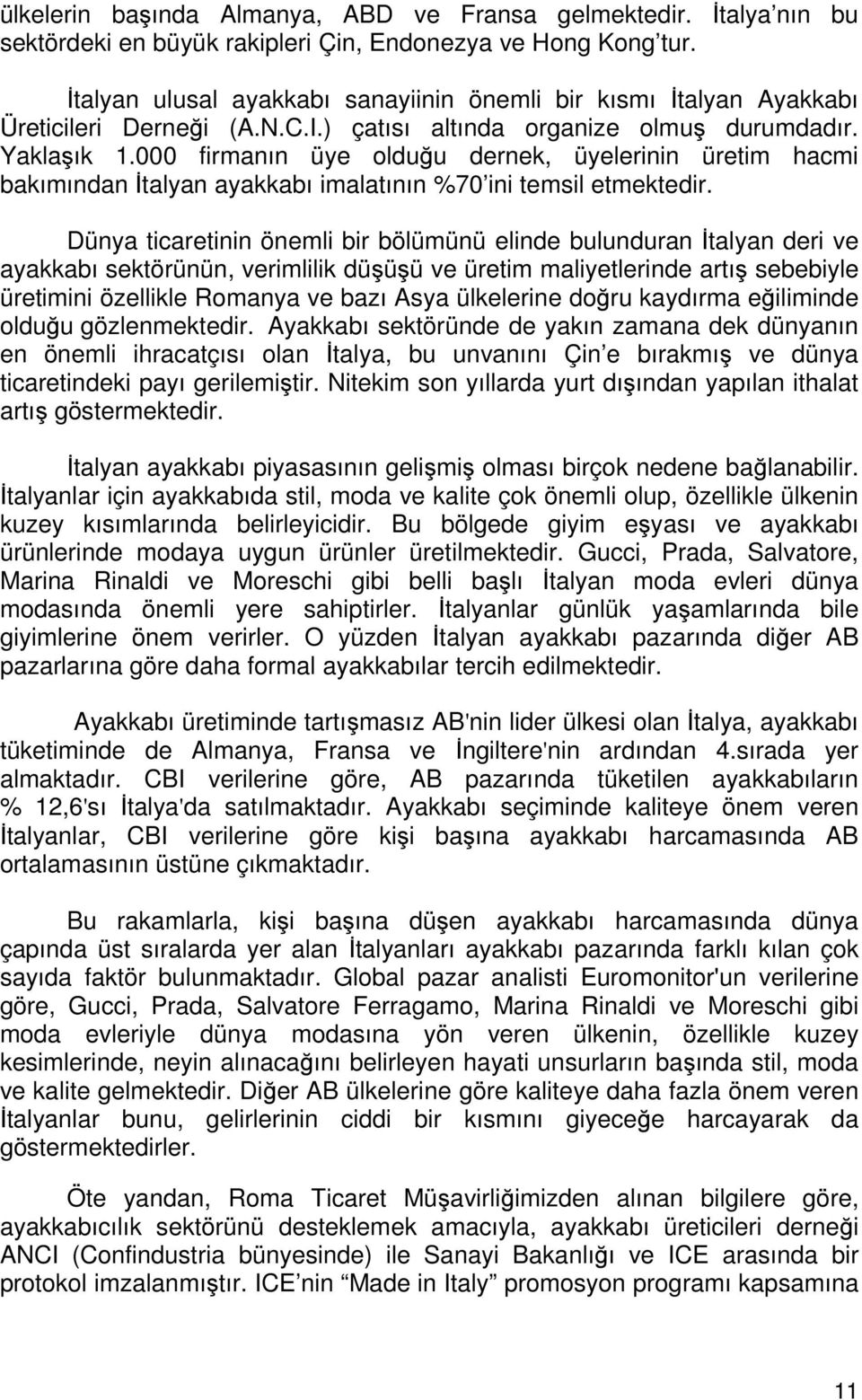 000 firmanın üye olduğu dernek, üyelerinin üretim hacmi bakımından İtalyan ayakkabı imalatının %70 ini temsil etmektedir.