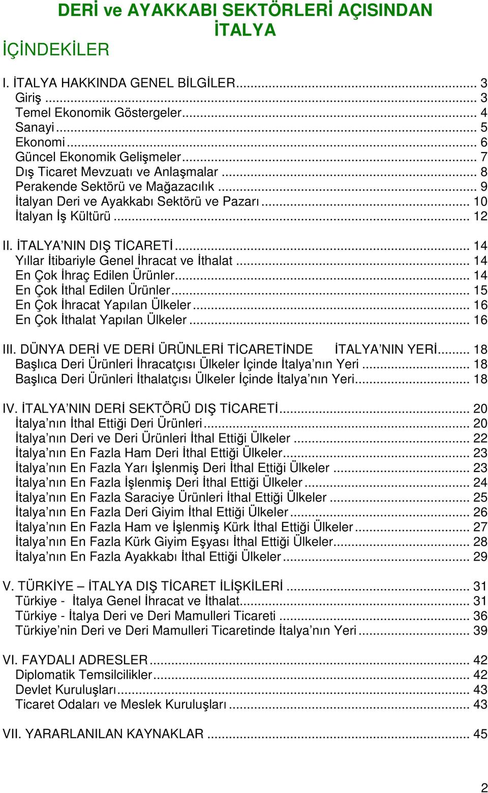 .. 14 Yıllar İtibariyle Genel İhracat ve İthalat... 14 En Çok İhraç Edilen Ürünler... 14 En Çok İthal Edilen Ürünler... 15 En Çok İhracat Yapılan Ülkeler... 16 En Çok İthalat Yapılan Ülkeler... 16 III.