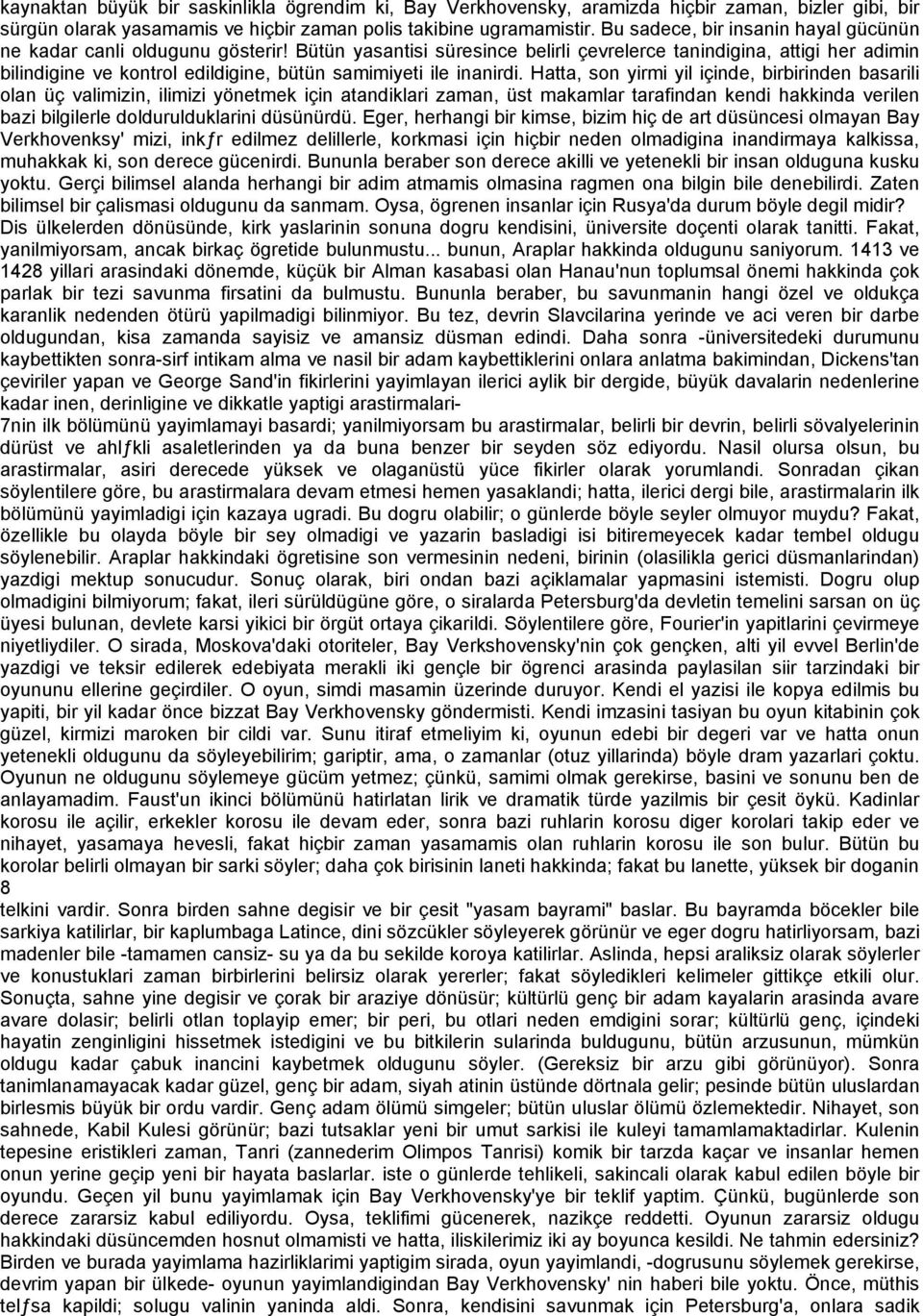 Bütün yasantisi süresince belirli çevrelerce tanindigina, attigi her adimin bilindigine ve kontrol edildigine, bütün samimiyeti ile inanirdi.