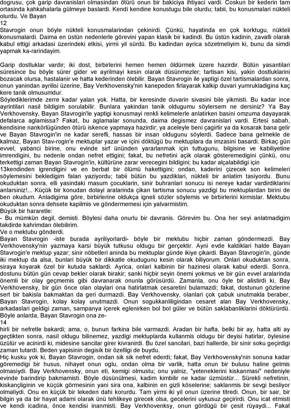 Daima en üstün nedenlerle görevini yapan klasik bir kadindi. Bu üstün kadinin, zavalli olarak kabul ettigi arkadasi üzerindeki etkisi, yirmi yil sürdü.