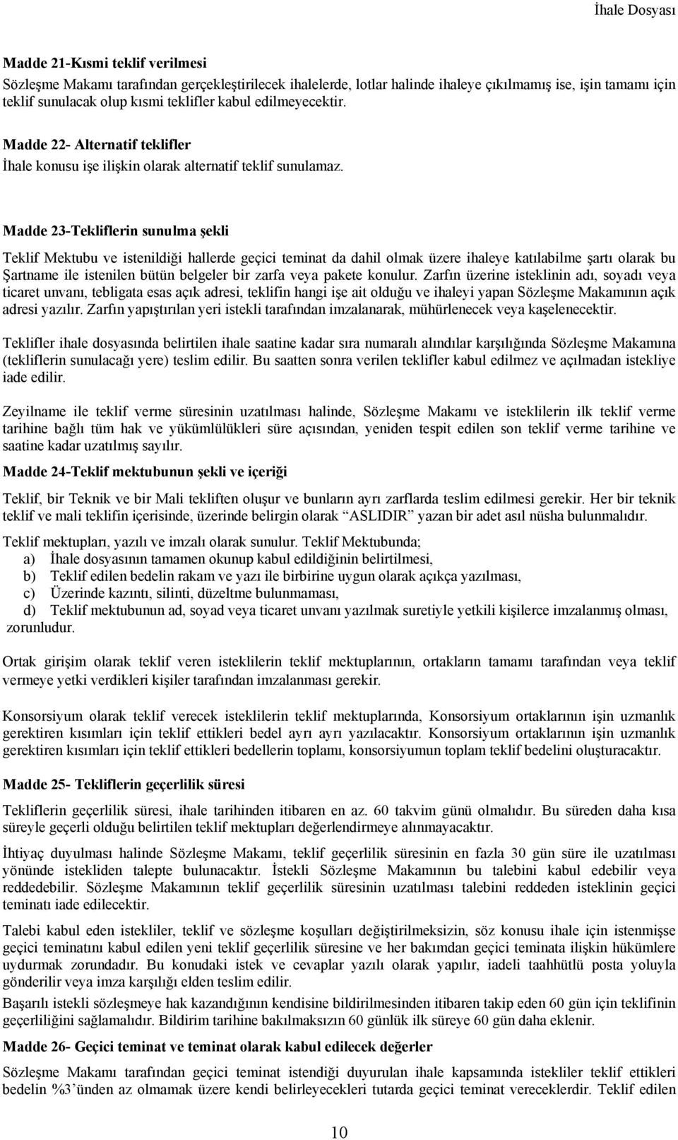 Madde 23-Tekliflerin sunulma şekli Teklif Mektubu ve istenildiği hallerde geçici teminat da dahil olmak üzere ihaleye katılabilme şartı olarak bu Şartname ile istenilen bütün belgeler bir zarfa veya