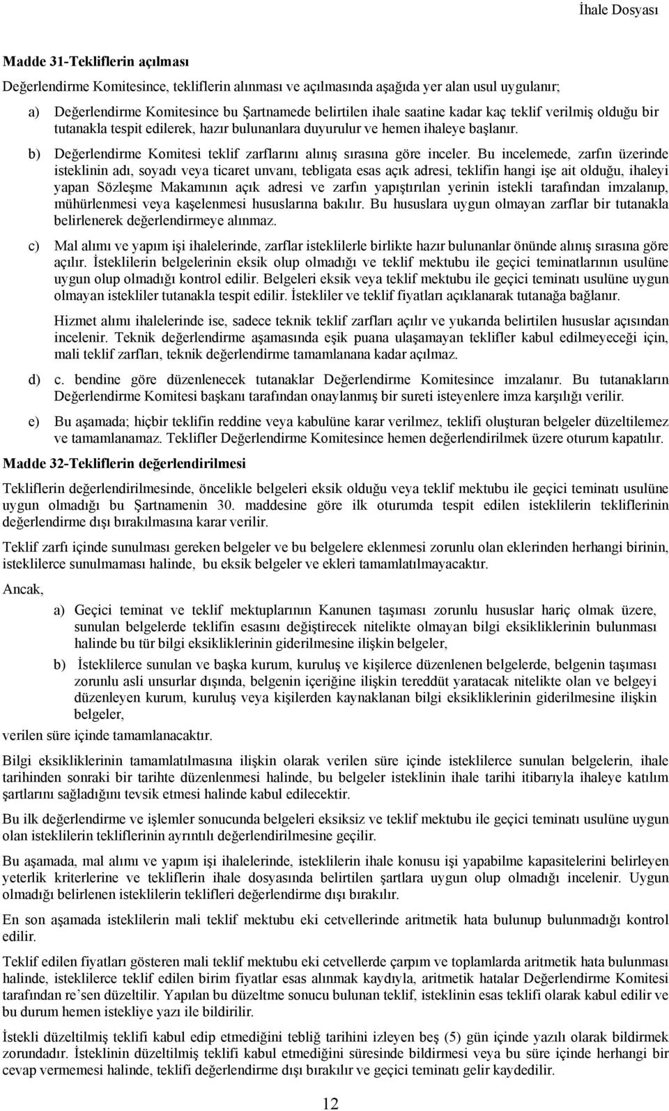 Bu incelemede, zarfın üzerinde isteklinin adı, soyadı veya ticaret unvanı, tebligata esas açık adresi, teklifin hangi işe ait olduğu, ihaleyi yapan Sözleşme Makamının açık adresi ve zarfın