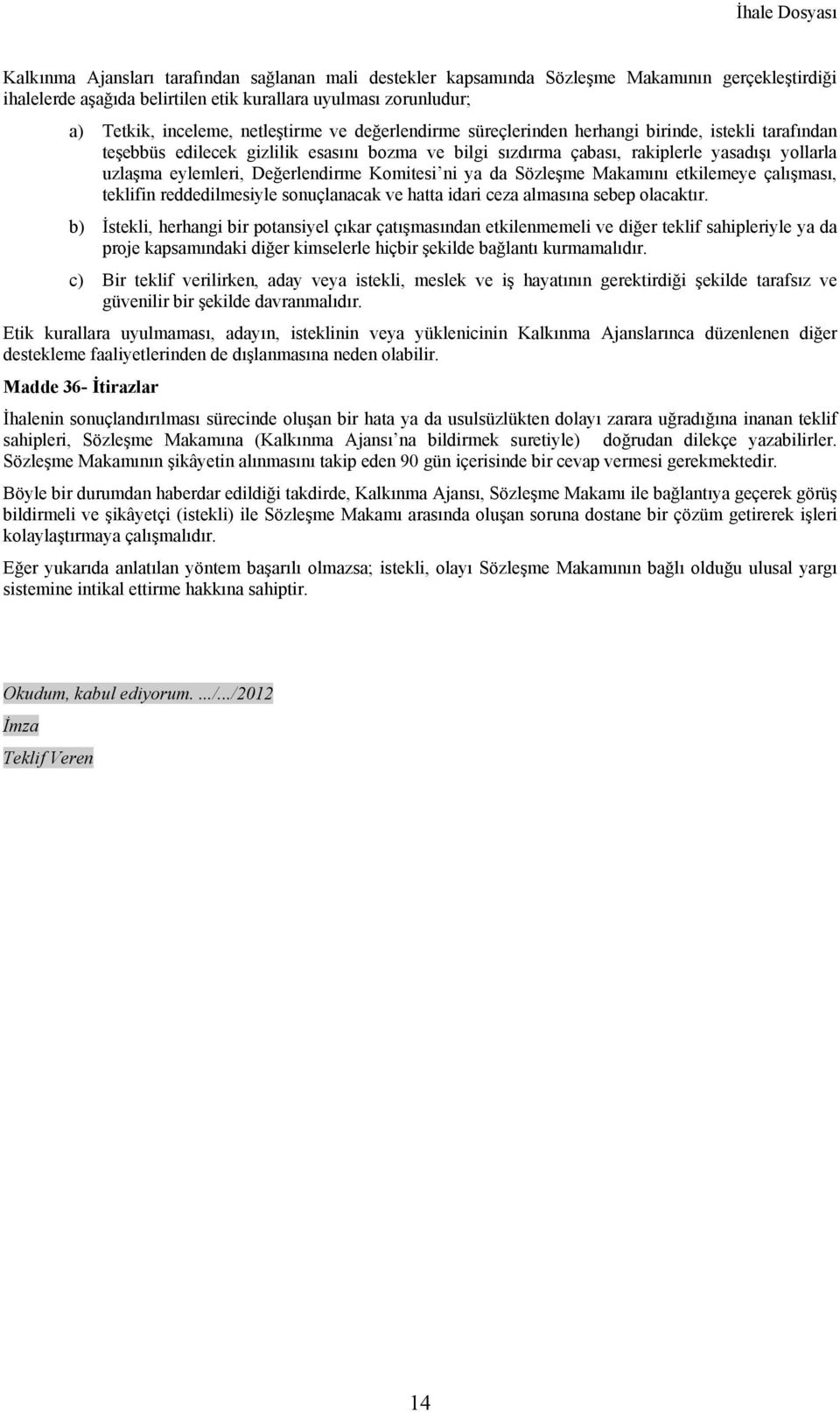 Komitesi ni ya da Sözleşme Makamını etkilemeye çalışması, teklifin reddedilmesiyle sonuçlanacak ve hatta idari ceza almasına sebep olacaktır.