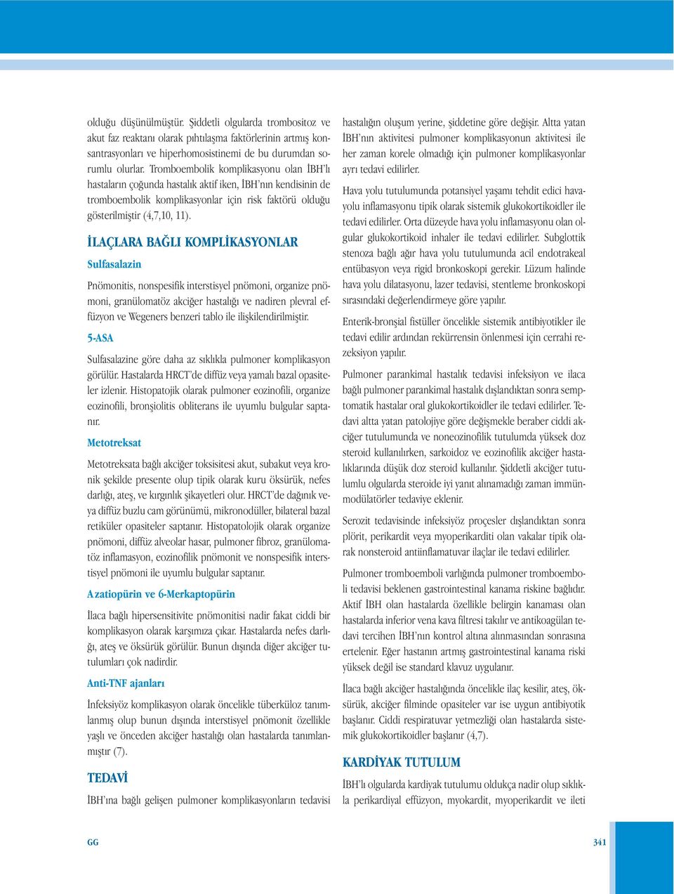 İLAÇLARA BAĞLI KOMPLİKASYONLAR Sulfasalazin Pnömonitis, nonspesifik interstisyel pnömoni, organize pnömoni, granülomatöz akciğer hastalığı ve nadiren plevral effüzyon ve Wegeners benzeri tablo ile