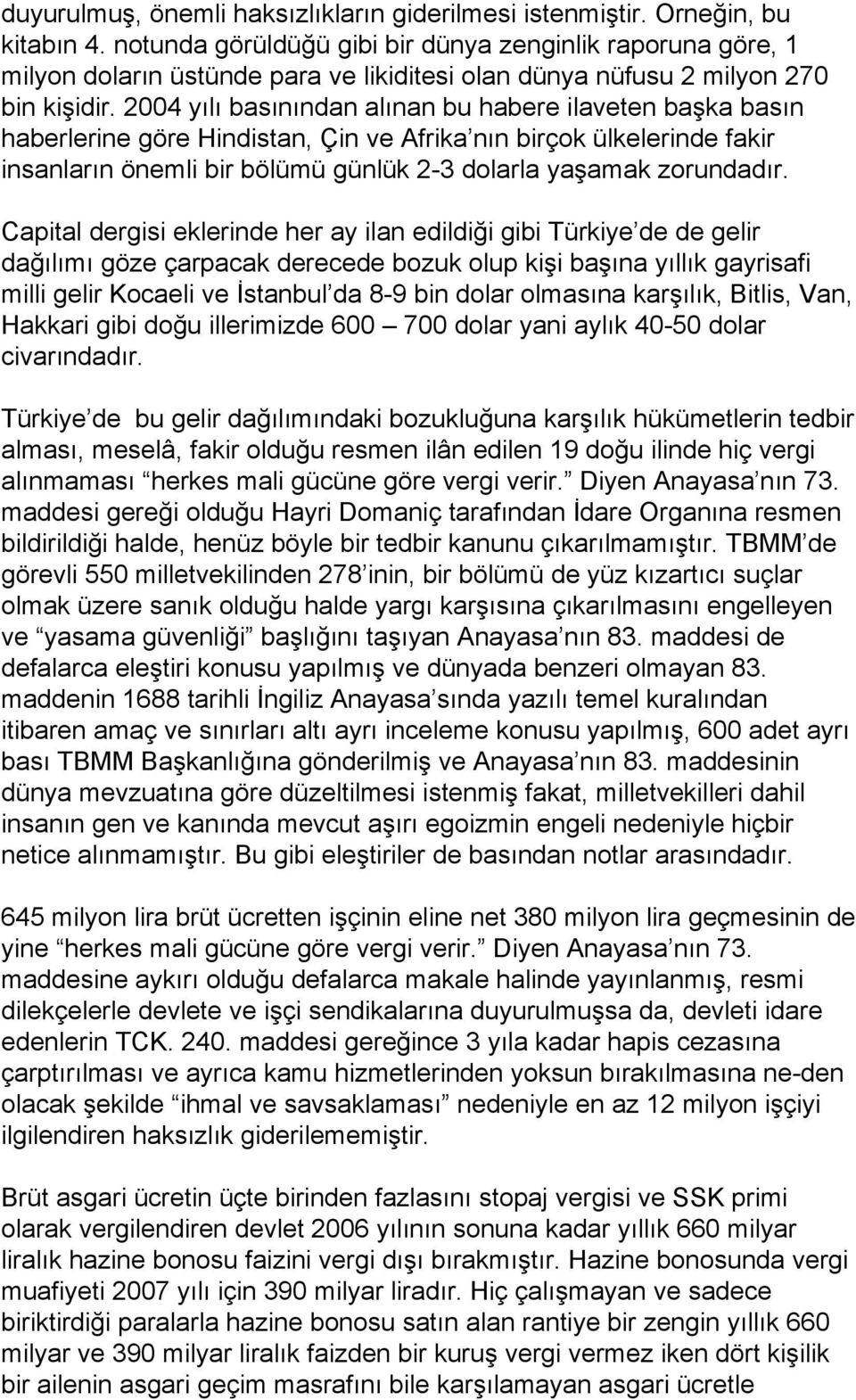 2004 yılı basınından alınan bu habere ilaveten başka basın haberlerine göre Hindistan, Çin ve Afrika nın birçok ülkelerinde fakir insanların önemli bir bölümü günlük 2-3 dolarla yaşamak zorundadır.