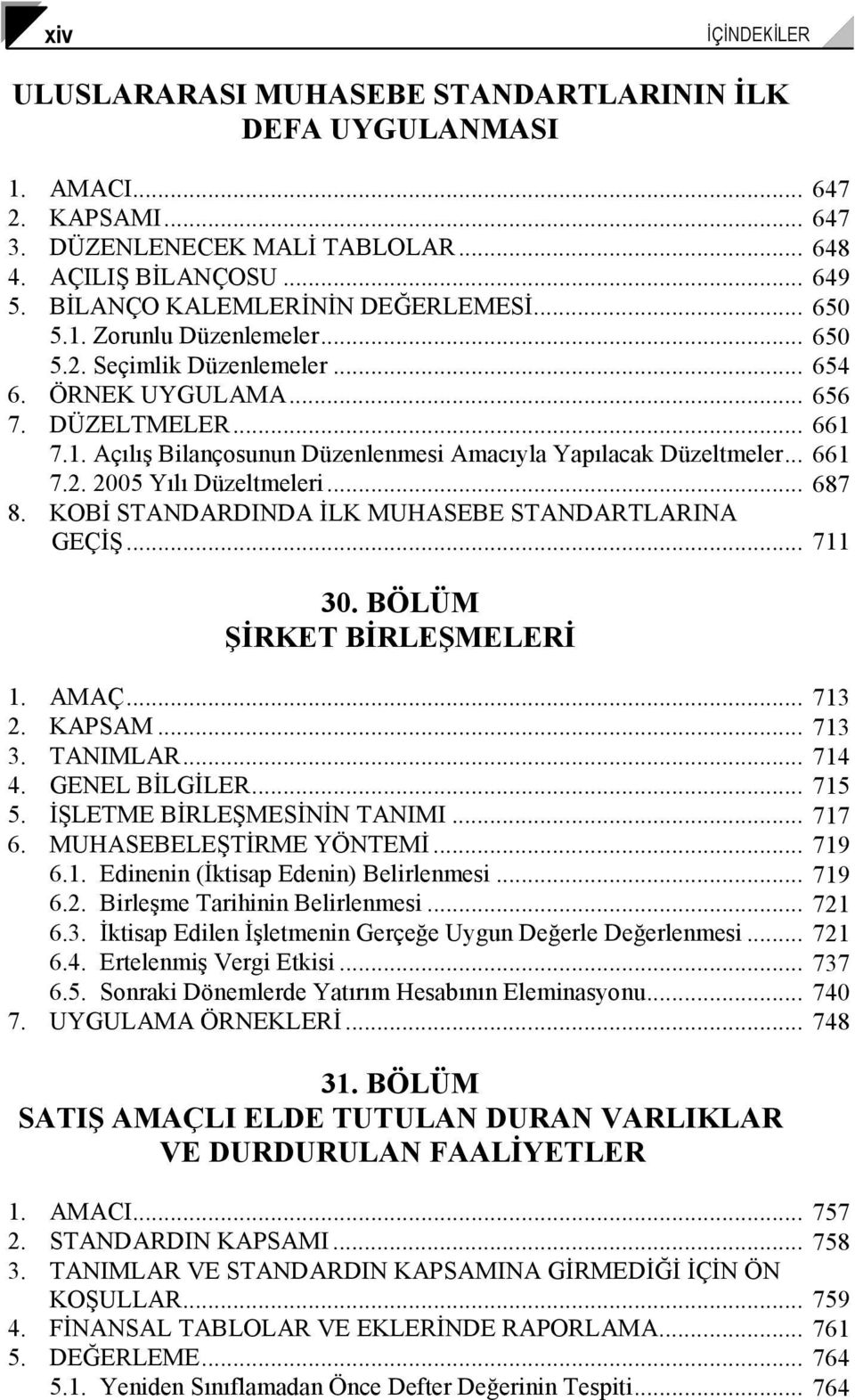 .. 661 7.2. 2005 Yılı Düzeltmeleri... 687 8. KOBĐ STANDARDINDA ĐLK MUHASEBE STANDARTLARINA GEÇĐŞ... 711 30. BÖLÜM ŞĐRKET BĐRLEŞMELERĐ 1. AMAÇ... 713 2. KAPSAM... 713 3. TANIMLAR... 714 4.