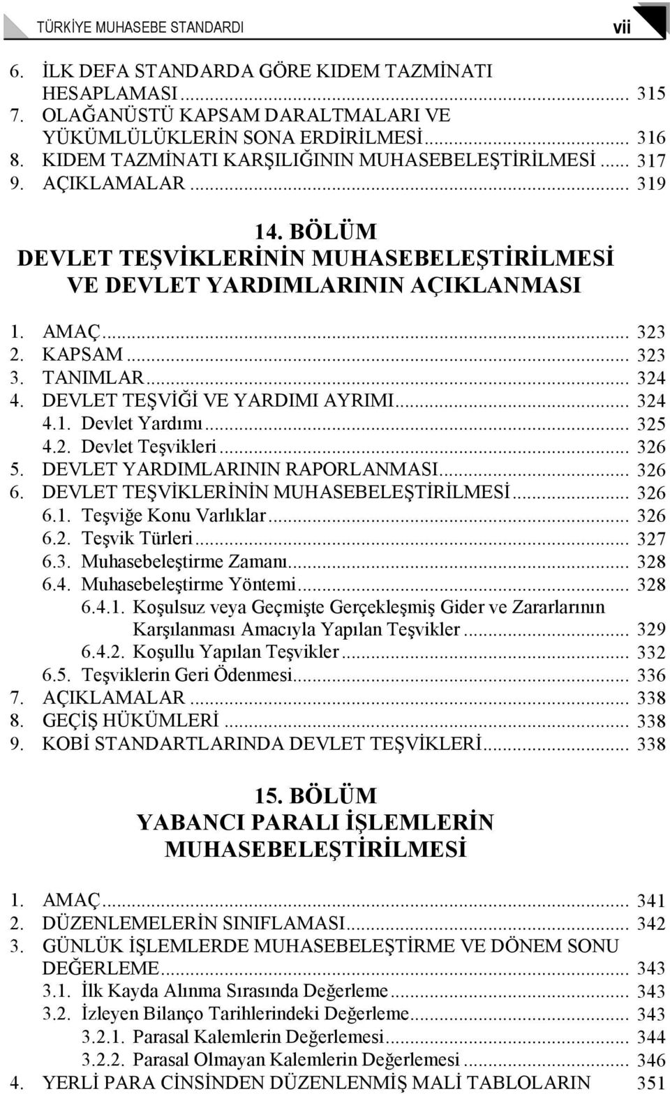 TANIMLAR... 324 4. DEVLET TEŞVĐĞĐ VE YARDIMI AYRIMI... 324 4.1. Devlet Yardımı... 325 4.2. Devlet Teşvikleri... 326 5. DEVLET YARDIMLARININ RAPORLANMASI... 326 6.