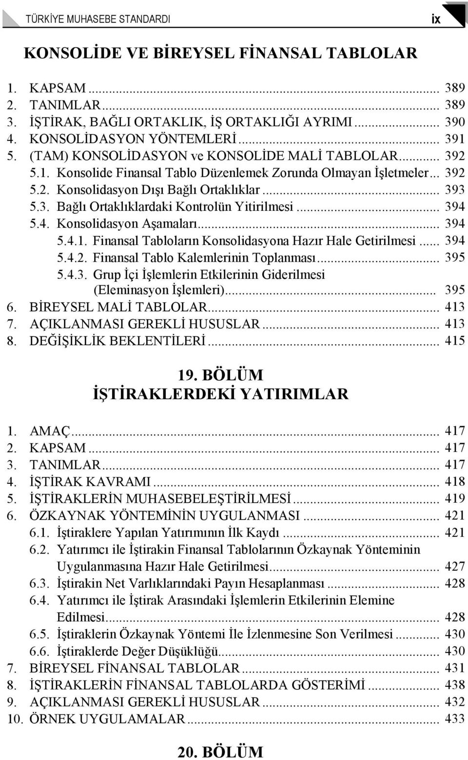 .. 394 5.4. Konsolidasyon Aşamaları... 394 5.4.1. Finansal Tabloların Konsolidasyona Hazır Hale Getirilmesi... 394 5.4.2. Finansal Tablo Kalemlerinin Toplanması... 395 5.4.3. Grup Đçi Đşlemlerin Etkilerinin Giderilmesi (Eleminasyon Đşlemleri).