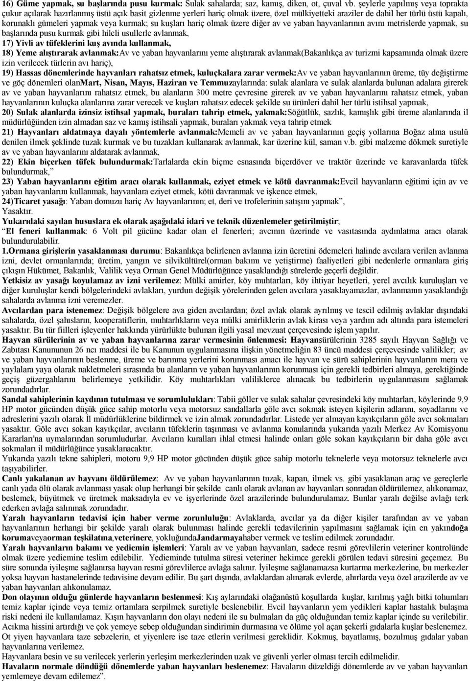 veya kurmak; su kuşları hariç olmak üzere diğer av ve yaban hayvanlarının avını metrislerde yapmak, su başlarında pusu kurmak gibi hileli usullerle avlanmak, 17) Yivli av tüfeklerini kuş avında