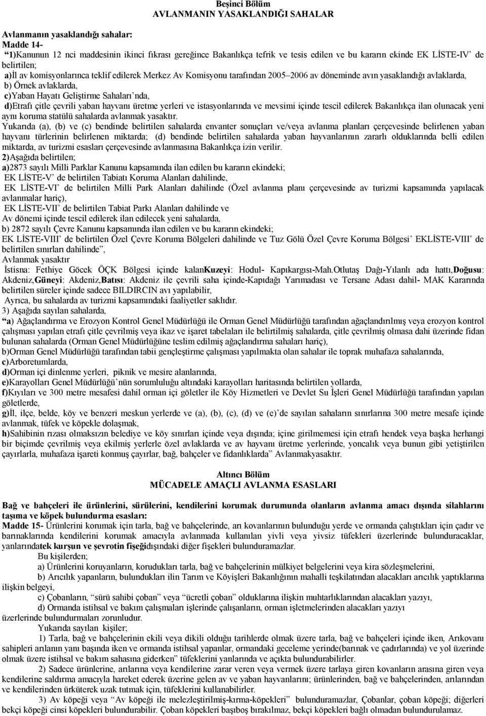 Sahaları nda, d)etrafı çitle çevrili yaban hayvanı üretme yerleri ve istasyonlarında ve mevsimi içinde tescil edilerek Bakanlıkça ilan olunacak yeni aynı koruma statülü sahalarda avlanmak yasaktır.