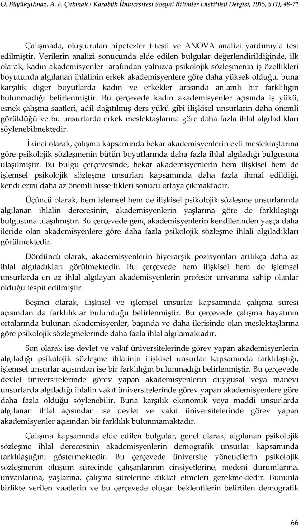 akademisyenlere göre daha yüksek olduğu, buna karşılık diğer boyutlarda kadın ve erkekler arasında anlamlı bir farklılığın bulunmadığı belirlenmiştir.