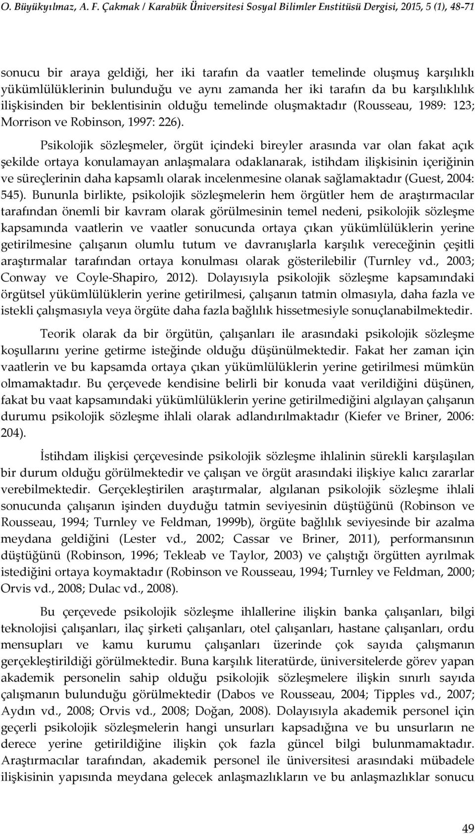 Psikolojik sözleşmeler, örgüt içindeki bireyler arasında var olan fakat açık şekilde ortaya konulamayan anlaşmalara odaklanarak, istihdam ilişkisinin içeriğinin ve süreçlerinin daha kapsamlı olarak