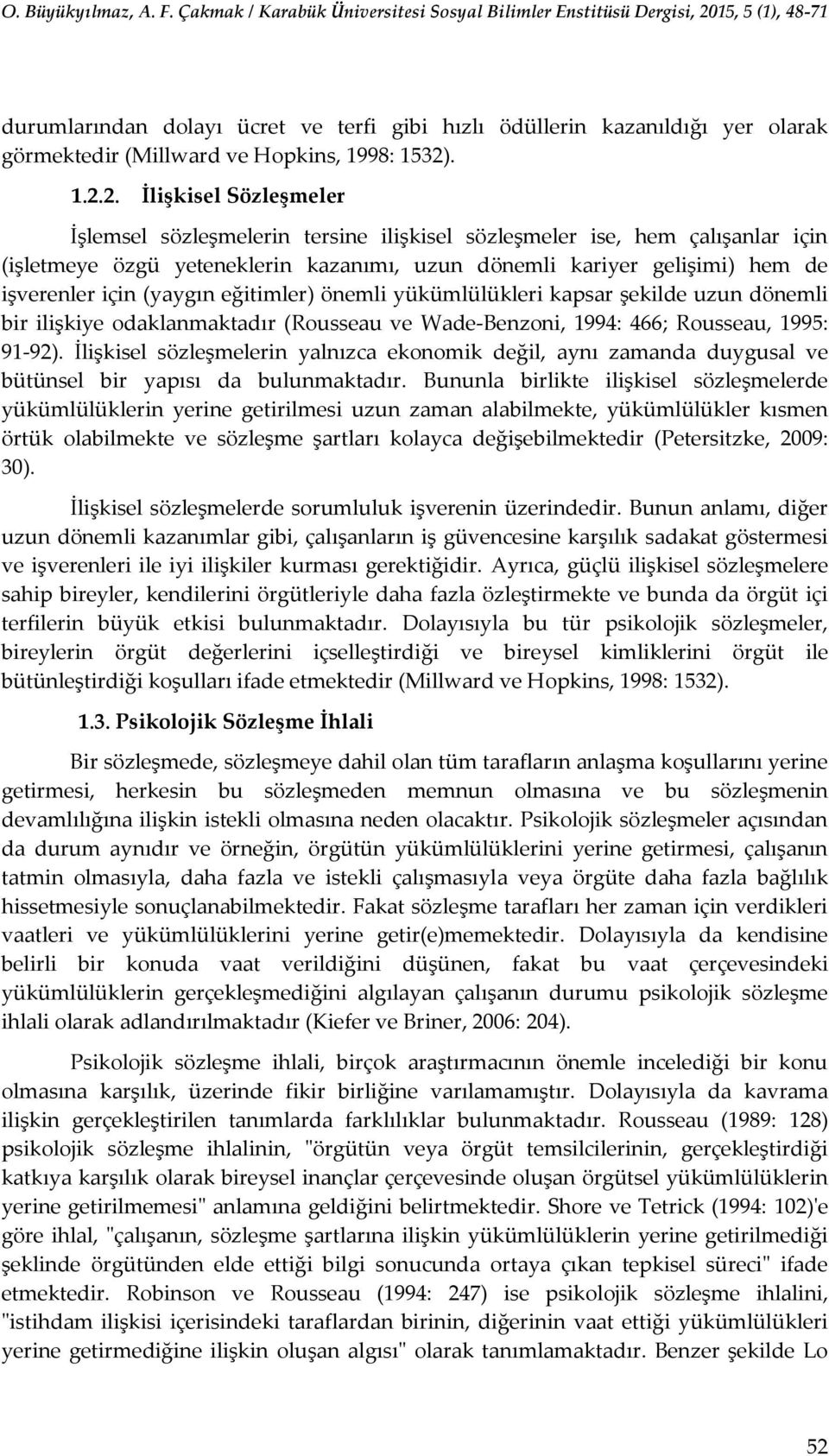 2. İlişkisel Sözleşmeler İşlemsel sözleşmelerin tersine ilişkisel sözleşmeler ise, hem çalışanlar için (işletmeye özgü yeteneklerin kazanımı, uzun dönemli kariyer gelişimi) hem de işverenler için