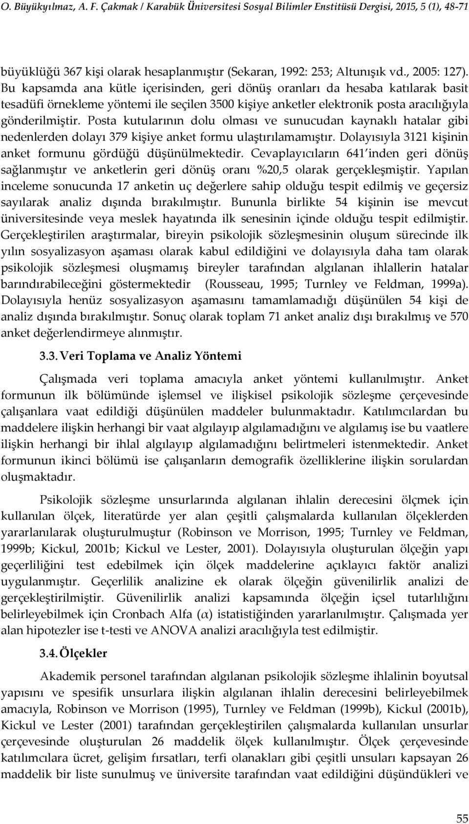 Posta kutularının dolu olması ve sunucudan kaynaklı hatalar gibi nedenlerden dolayı 379 kişiye anket formu ulaştırılamamıştır. Dolayısıyla 3121 kişinin anket formunu gördüğü düşünülmektedir.