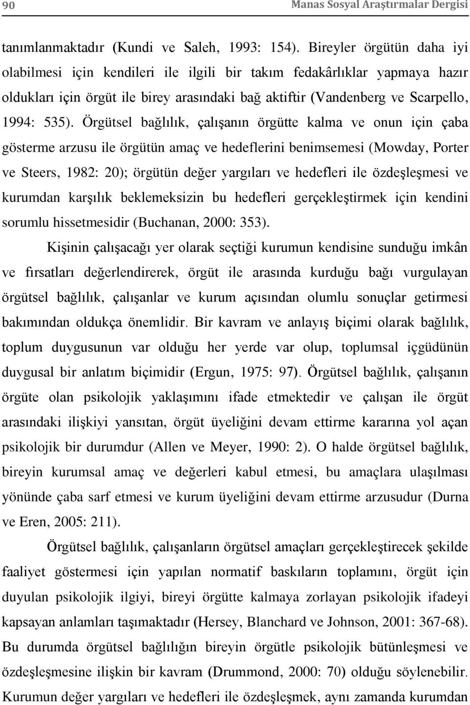 Örgütsel bağlılık, çalışanın örgütte kalma ve onun için çaba gösterme arzusu ile örgütün amaç ve hedeflerini benimsemesi (Mowday, Porter ve Steers, 1982: 20); örgütün değer yargıları ve hedefleri ile