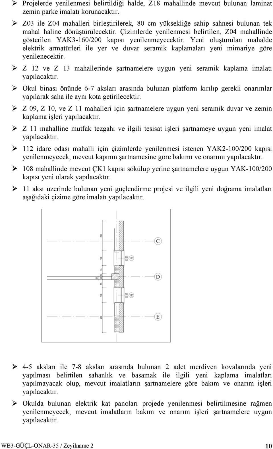 Çizimlerde yenilenmesi belirtilen, Z04 mahallinde gösterilen YAK3-160/200 kapısı yenilenmeyecektir.