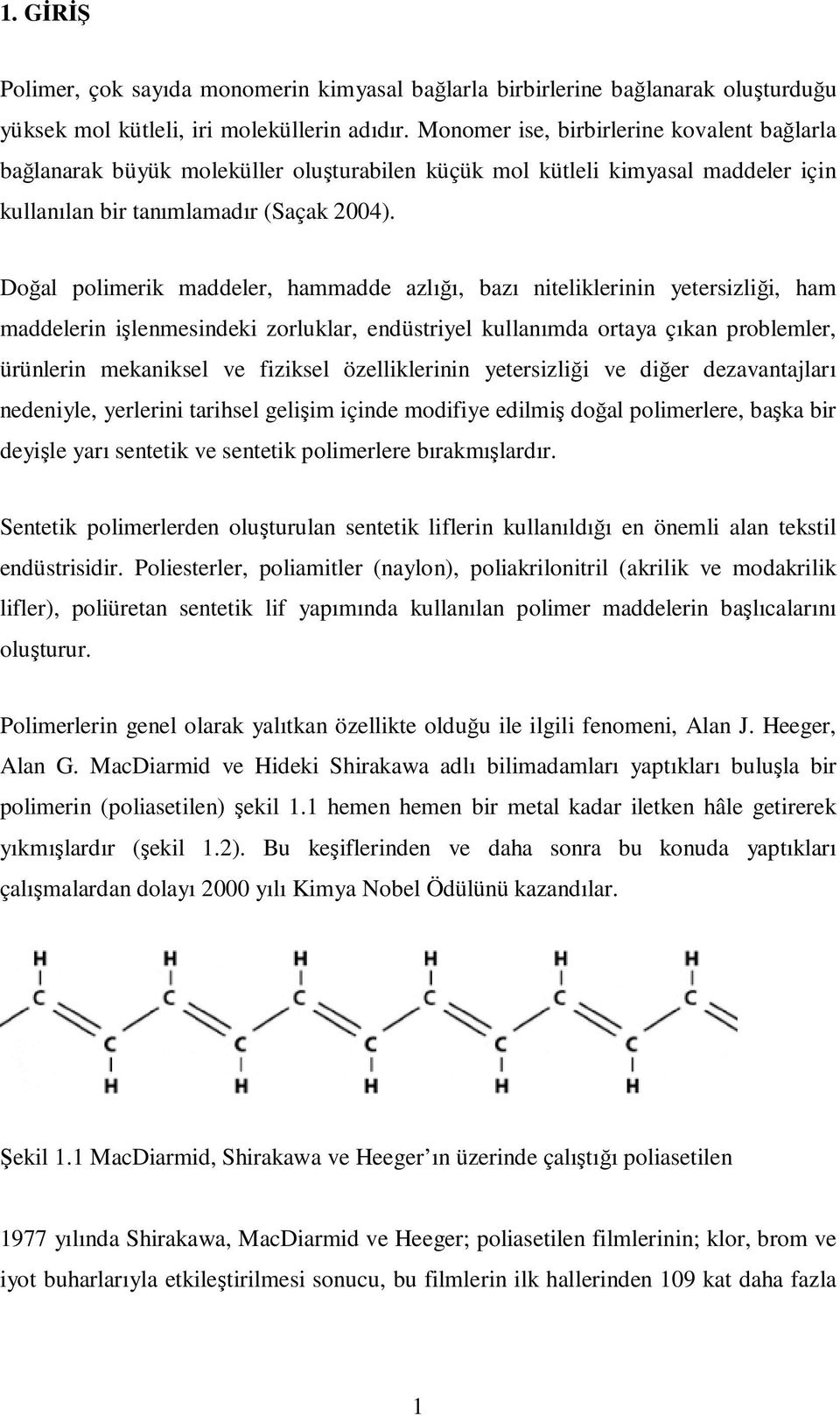 Doğal polimerik maddeler, hammadde azlığı, bazı niteliklerinin yetersizliği, ham maddelerin işlenmesindeki zorluklar, endüstriyel kullanımda ortaya çıkan problemler, ürünlerin mekaniksel ve fiziksel