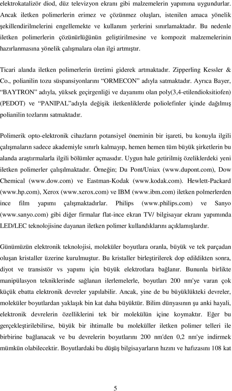 Bu nedenle iletken polimerlerin çözünürlüğünün geliştirilmesine ve kompozit malzemelerinin hazırlanmasına yönelik çalışmalara olan ilgi artmıştır.