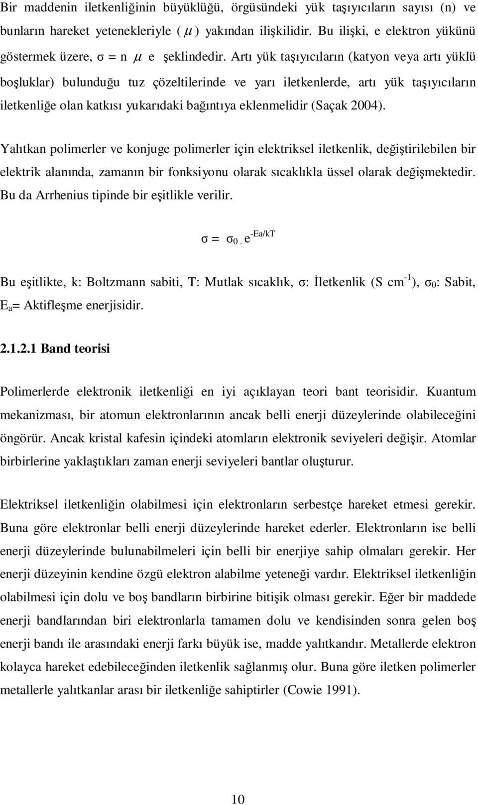 Artı yük taşıyıcıların (katyon veya artı yüklü boşluklar) bulunduğu tuz çözeltilerinde ve yarı iletkenlerde, artı yük taşıyıcıların iletkenliğe olan katkısı yukarıdaki bağıntıya eklenmelidir (Saçak