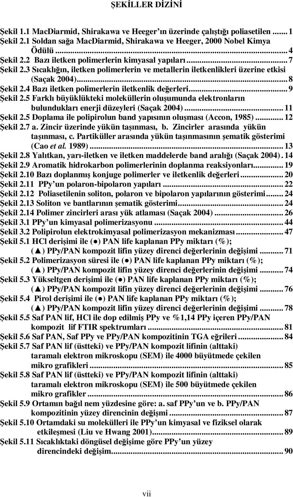 4 Bazı iletken polimerlerin iletkenlik değerleri... 9 Şekil 2.5 Farklı büyüklükteki moleküllerin oluşumunda elektronların bulundukları enerji düzeyleri (Saçak 2004)... 11 Şekil 2.