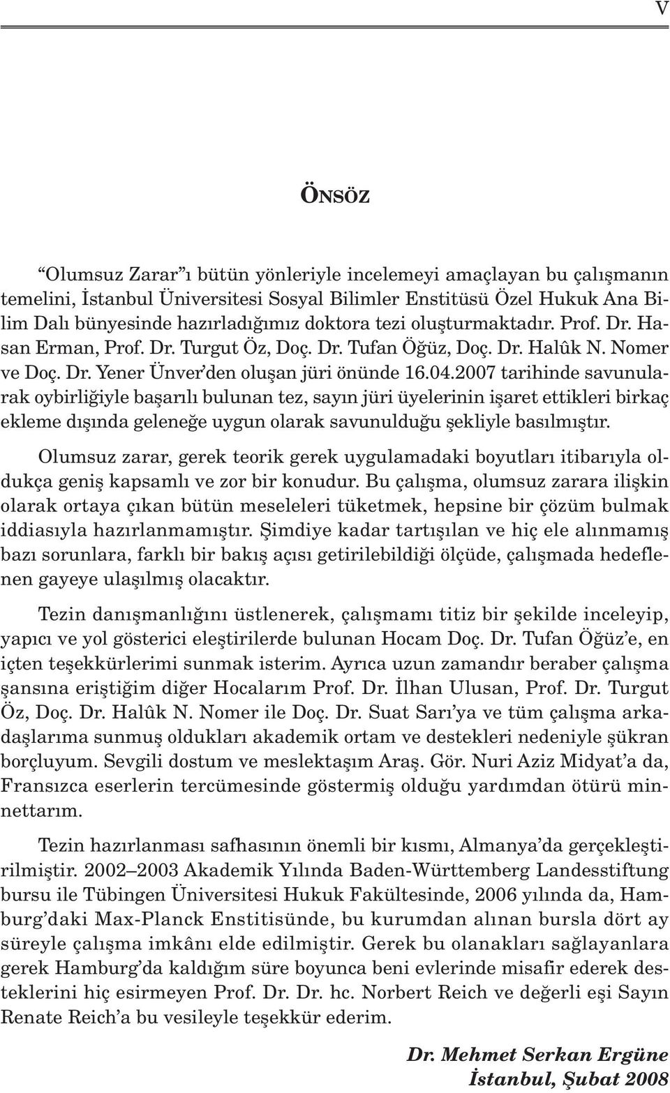 2007 tarihinde savunularak oybirli iyle baflar l bulunan tez, say n jüri üyelerinin iflaret ettikleri birkaç ekleme d fl nda gelene e uygun olarak savunuldu u flekliyle bas lm flt r.