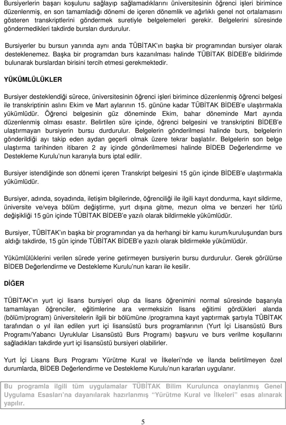 Bursiyerler bu bursun yanında aynı anda TÜBİTAK ın başka bir programından bursiyer olarak desteklenemez.