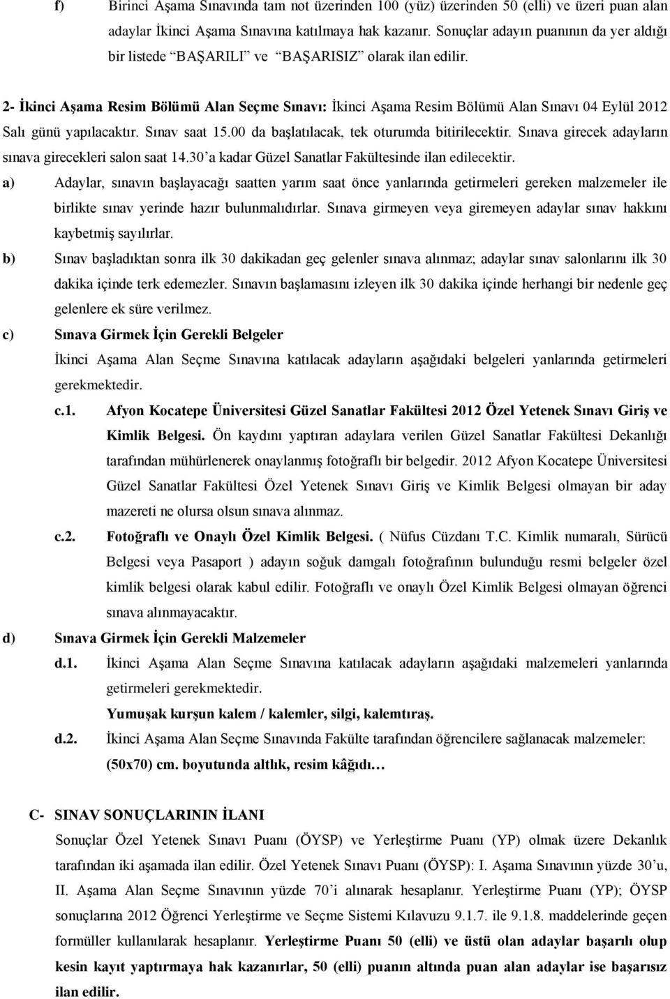 2- İkinci Aşama Resim Bölümü Alan Seçme Sınavı: İkinci Aşama Resim Bölümü Alan Sınavı 04 Eylül 2012 Salı günü yapılacaktır. Sınav saat 15.00 da başlatılacak, tek oturumda bitirilecektir.