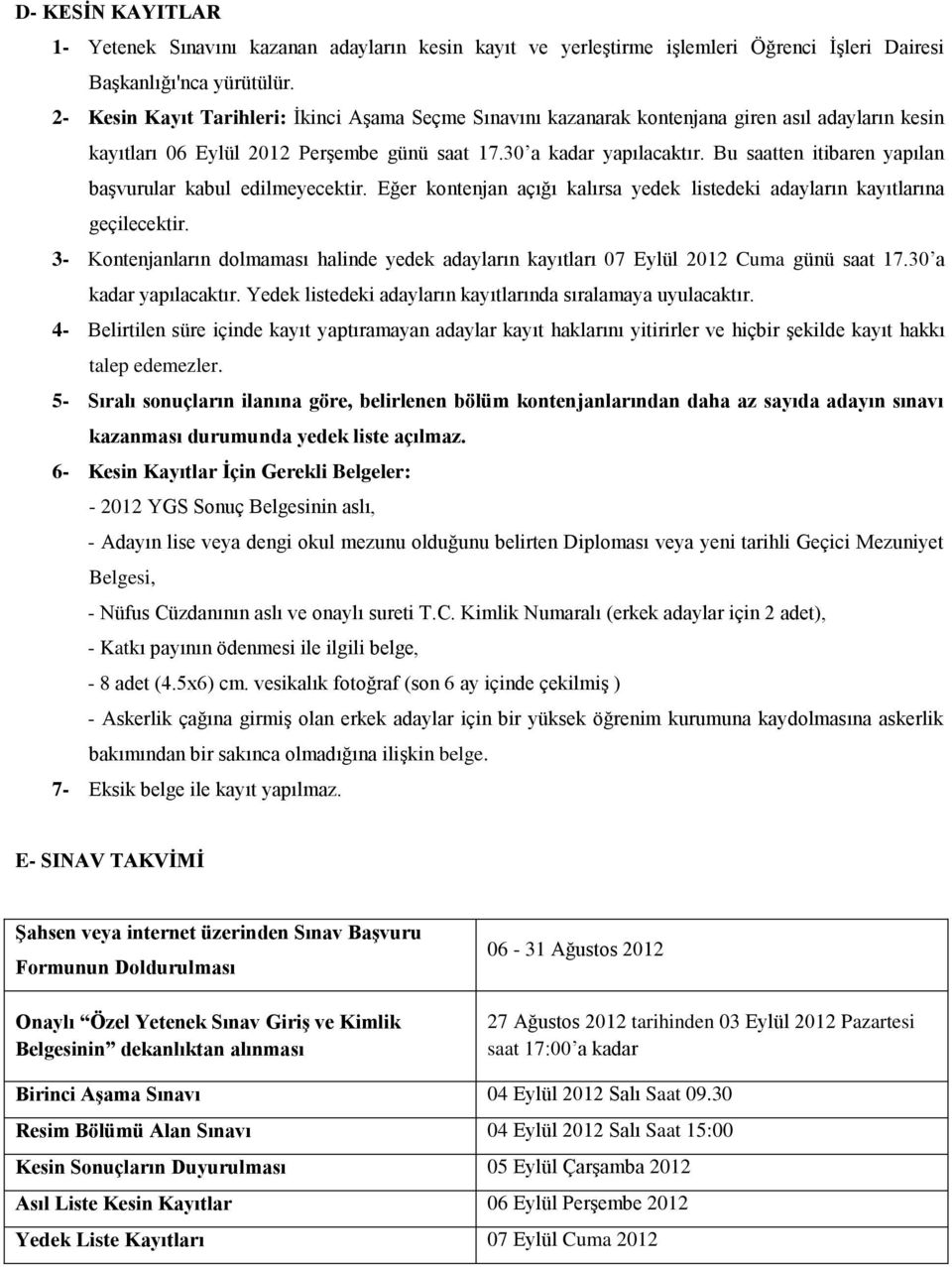 Bu saatten itibaren yapılan başvurular kabul edilmeyecektir. Eğer kontenjan açığı kalırsa yedek listedeki adayların kayıtlarına geçilecektir.