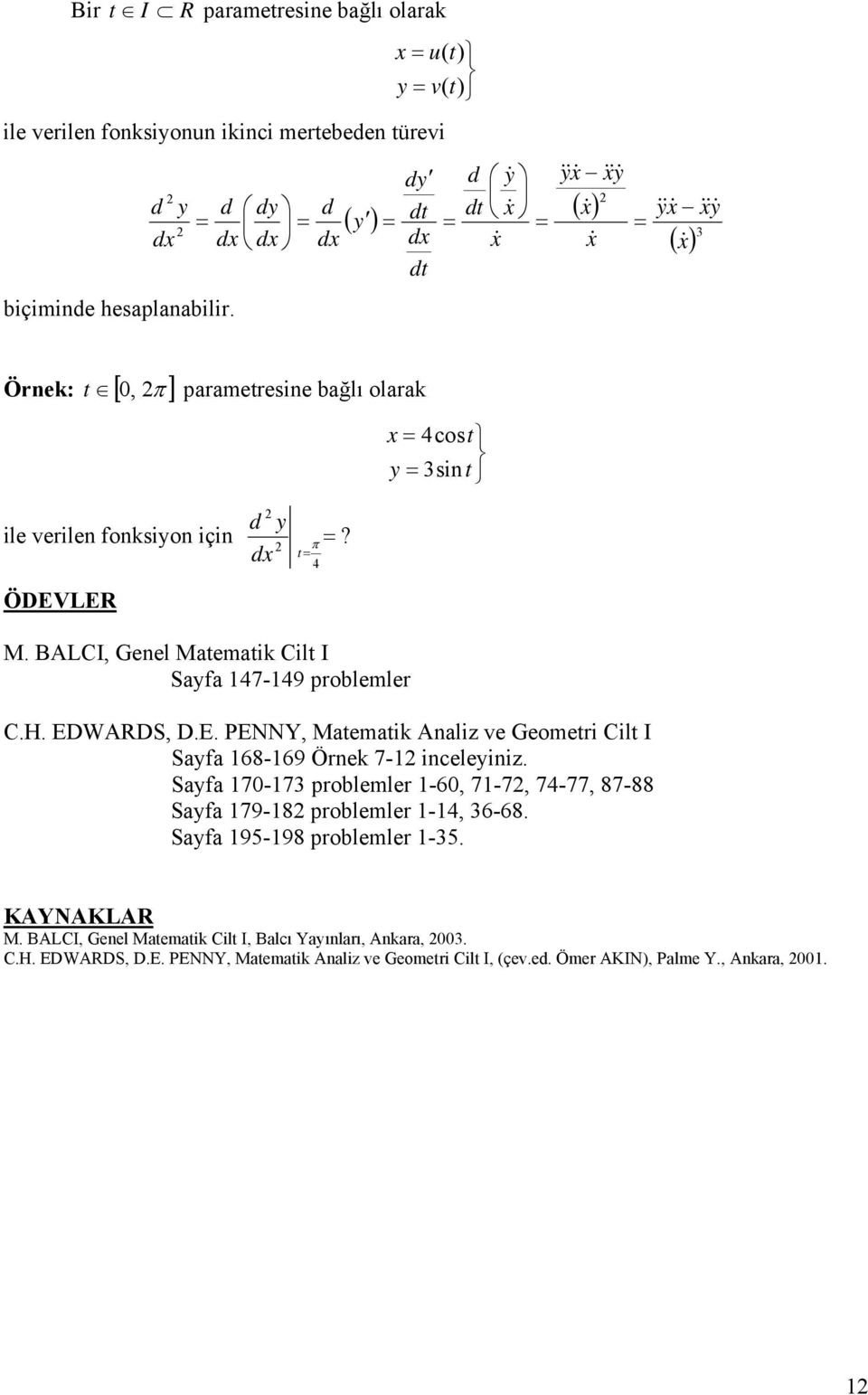 H. EDWARDS D.E. PENNY Matematik Analiz ve Geometri Cilt I Sayfa 68-69 Örnek 7- inceleyiniz. Sayfa 70-73 problemler -60 7-7 74-77 87-88 Sayfa 79-8 problemler -4 36-68.