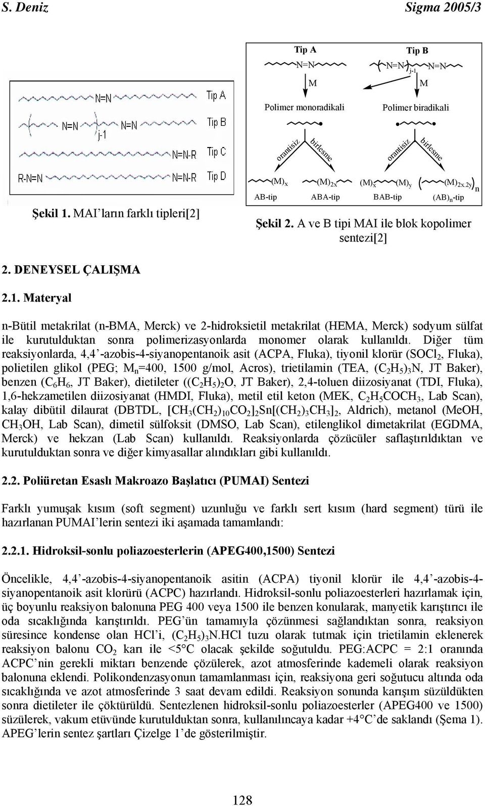 Materyal n-bütil metakrilat (n-bma, Merck) ve 2-hidroksietil metakrilat (EMA, Merck) sodyum sülfat ile kurutulduktan sonra polimerizasyonlarda monomer olarak kullanıldı.