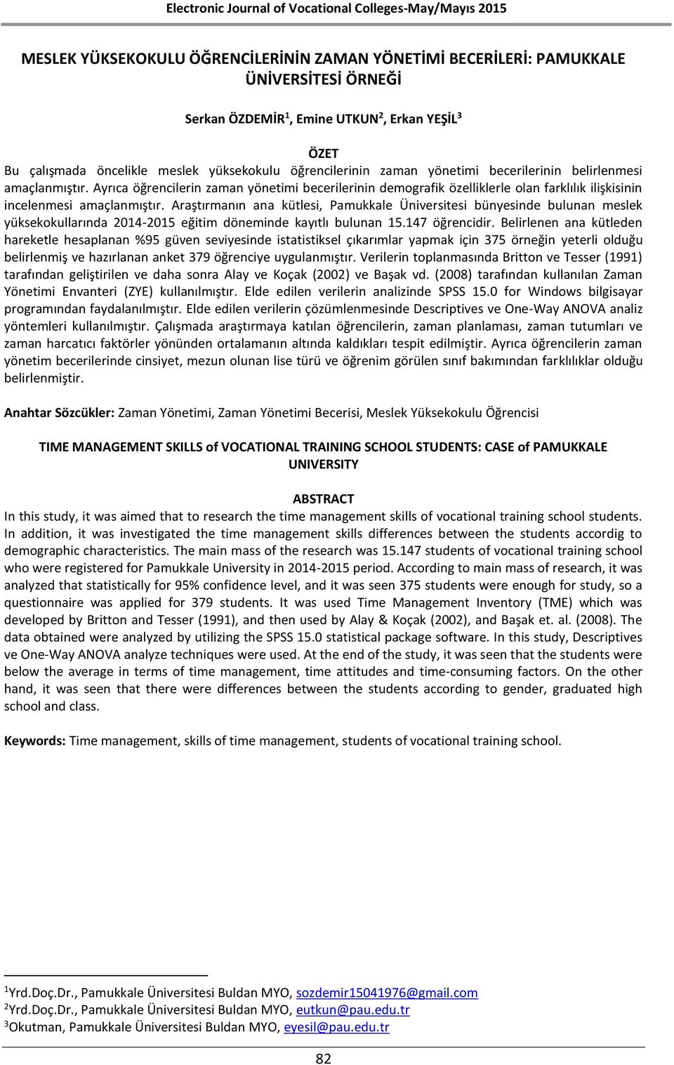 Araştırmanın ana kütlesi, Pamukkale Üniversitesi bünyesinde bulunan meslek yüksekokullarında 2014-2015 eğitim döneminde kayıtlı bulunan 15.147 öğrencidir.