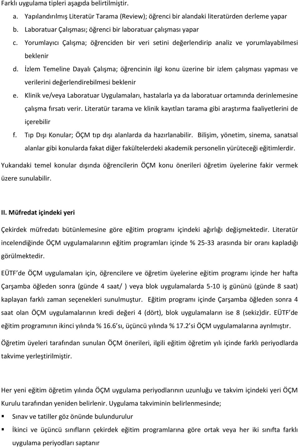 İzlem Temeline Dayalı Çalışma; öğrencinin ilgi konu üzerine bir izlem çalışması yapması ve verilerini değerlendirebilmesi beklenir e.