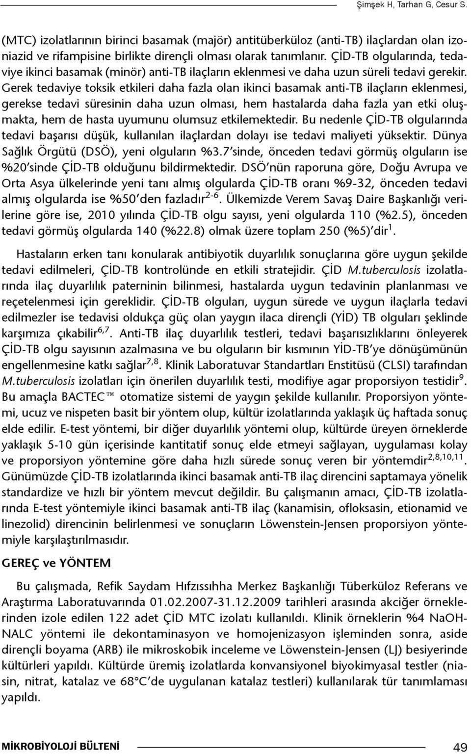 Gerek tedaviye toksik etkileri daha fazla olan ikinci basamak anti-tb ilaçların eklenmesi, gerekse tedavi süresinin daha uzun olması, hem hastalarda daha fazla yan etki oluşmakta, hem de hasta