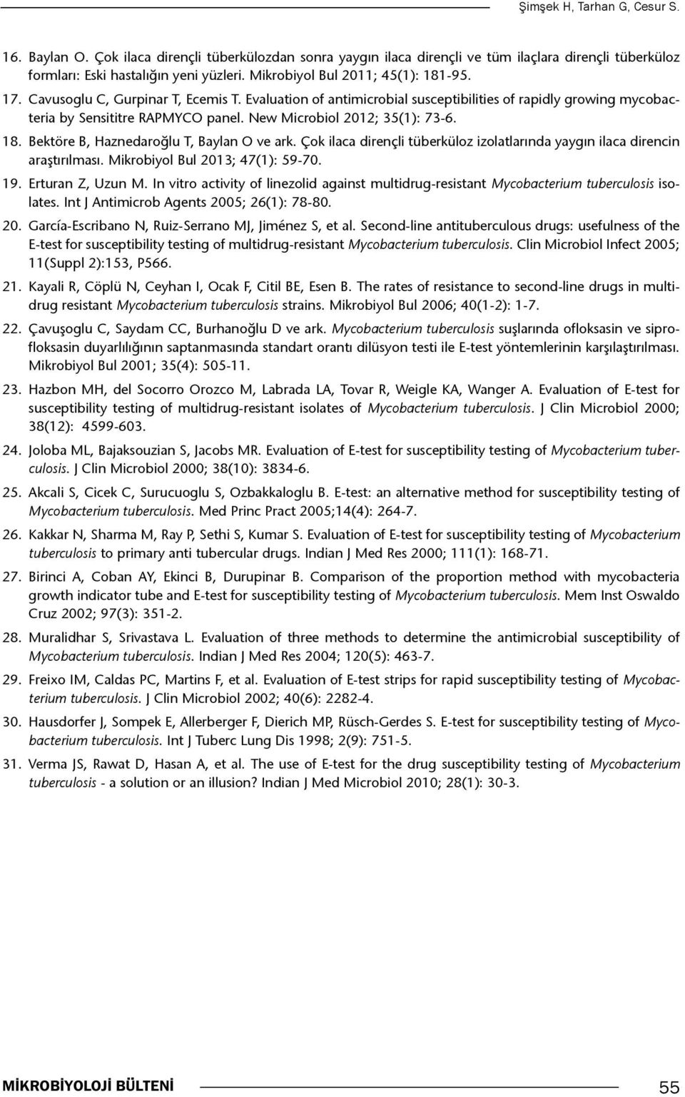 New Microbiol 2012; 35(1): 73-6. 18. Bektöre B, Haznedaroğlu T, Baylan O ve ark. Çok ilaca dirençli tüberküloz izolatlarında yaygın ilaca direncin araştırılması. Mikrobiyol Bul 2013; 47(1): 59-70. 19.