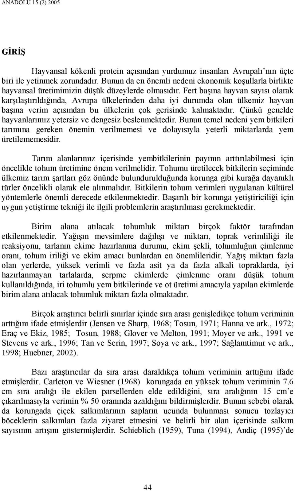 Fert başına hayvan sayısı olarak karşılaştırıldığında, Avrupa ülkelerinden daha iyi durumda olan ülkemiz hayvan başına verim açısından bu ülkelerin çok gerisinde kalmaktadır.