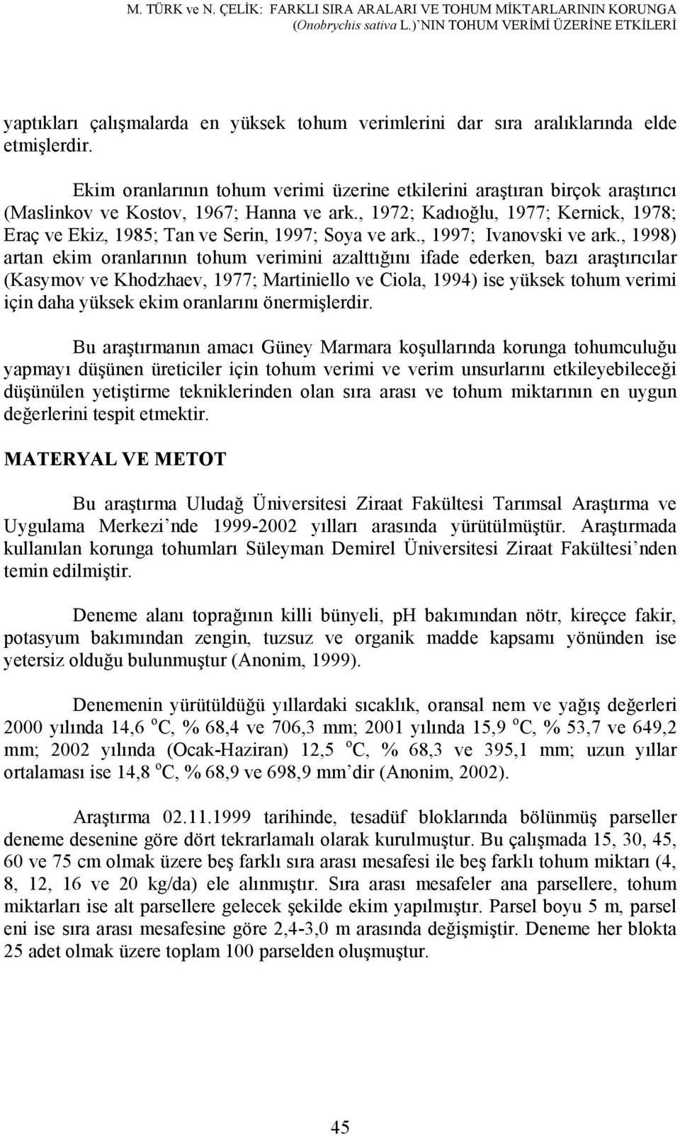 Ekim oranlarının tohum verimi üzerine etkilerini araştıran birçok araştırıcı (Maslinkov ve Kostov, 1967; Hanna ve ark.