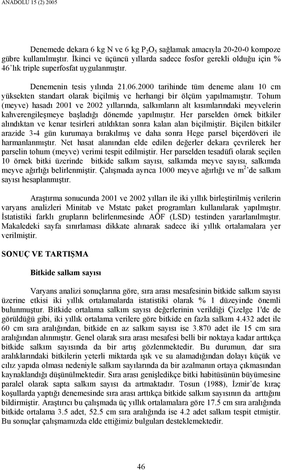 2000 tarihinde tüm deneme alanı 10 cm yüksekten standart olarak biçilmiş ve herhangi bir ölçüm yapılmamıştır.