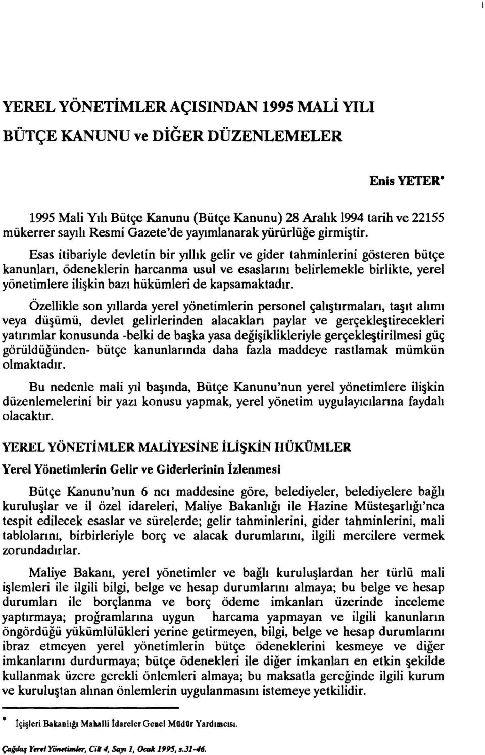 Esas itibariyle devletin bir yıllık gelir ve gider tahminlerini gösteren bütçe kanunları, ödeneklerin harcanma usul ve esaslarını belirlemekle birlikte, yerel yönetimlere ili kin bazı hükümleri de